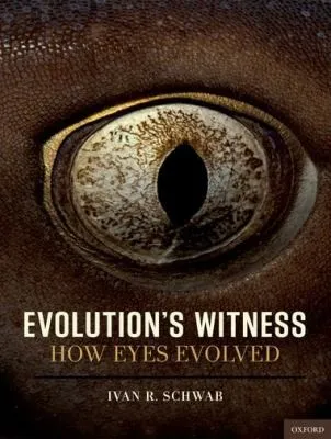 Evolution's Witness: How Eyes Evolved by Ivan R Schwab