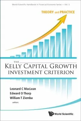 The Kelly Capital Growth Investment Criterion Theory And Practice by William T. Ziemba