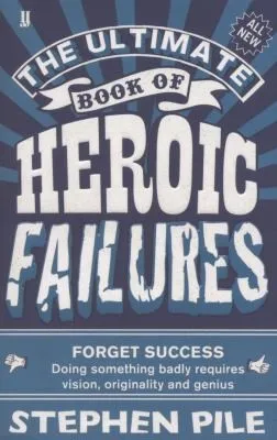 The Ultimate Book of Heroic Failures by Stephen Pile