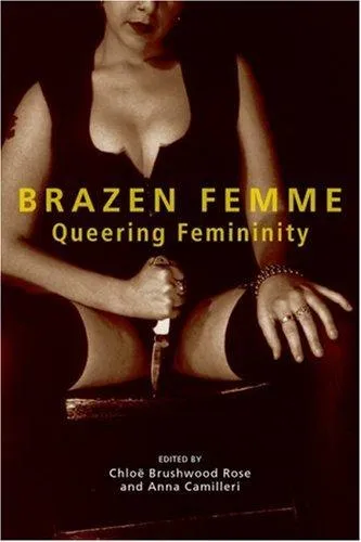 Brazen Femme: Queering Femininity by Chloë Brushwood Rose, Anna Camilleri