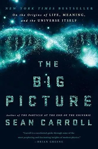 The Big Picture: On the Origins of Life, Meaning, and the Universe Itself by Sean Carroll