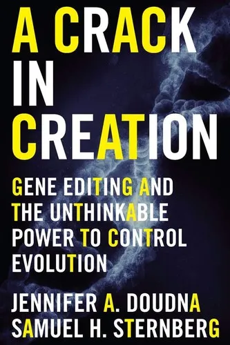 A Crack in Creation: Gene Editing and the Unthinkable Power to Control Evolution by Jennifer A. Doudna