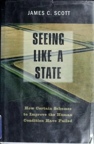 Seeing like a State: How Certain Schemes to Improve the Human Condition Have Failed by James C. Scott