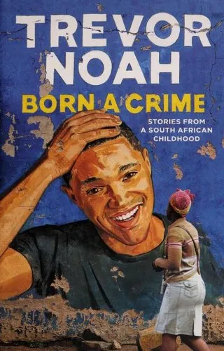 Born a Crime: Stories from a South African Childhood by Trevor Noah