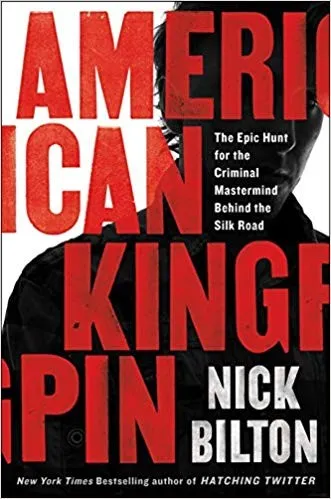 American Kingpin: The Epic Hunt for the Criminal Mastermind Behind the Silk Road by Nick Bilton