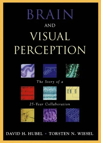 Brain and Visual Perception: The Story of a 25-Year Collaboration by David H. Hubel