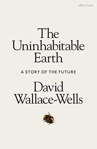 The Uninhabitable Earth: Life After Warming by David Wallace-Wells