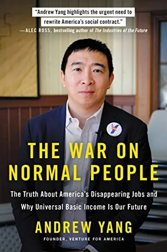 The War on Normal People: The Truth About America's Disappearing Jobs and Why Universal Basic Income Is Our Future by Andrew Yang