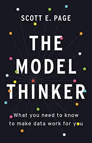 The Model Thinker: What You Need to Know to Make Data Work for You by Scott E. Page