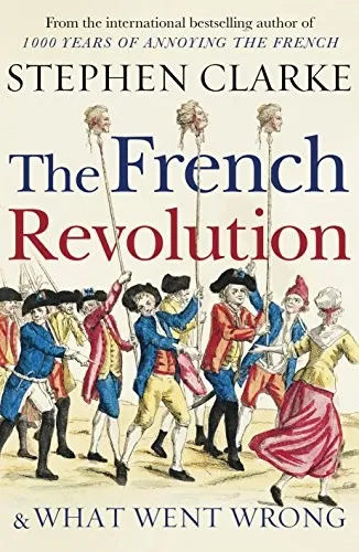 The French Revolution and What Went Wrong by Clarke, Stephen