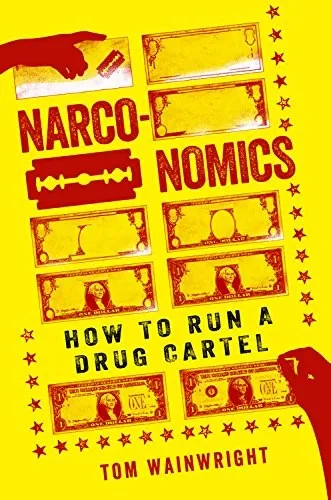 Narconomics: How to Run a Drug Cartel by Tom Wainwright