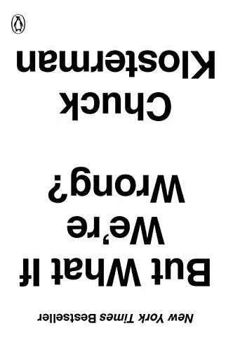 But What If We're Wrong?: Thinking About the Present As If It Were the Past by Chuck Klosterman