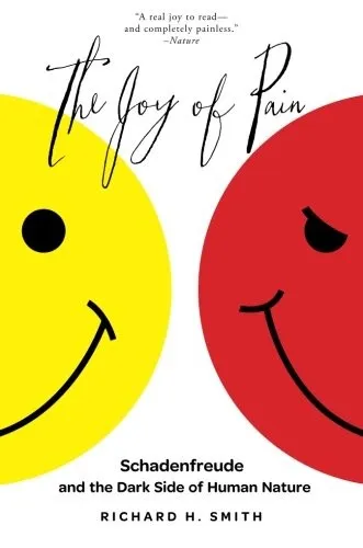 The Joy of Pain: Schadenfreude and the Dark Side of Human Nature by Richard H. Smith