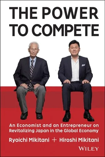 The Power to Compete: An Economist and an Entrepreneur on Revitalizing Japan in the Global Economy by Hiroshi Mikitani