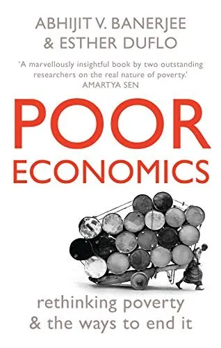 Poor Economics: A Radical Rethinking of the Way to Fight Global Poverty by Abhijit V. Banerjee