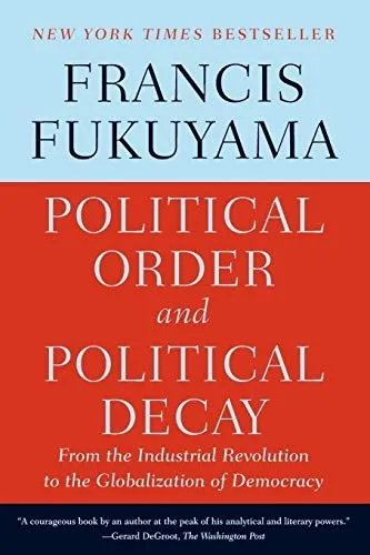 Political Order and Political Decay: From the Industrial Revolution to the Globalization of Democracy by Francis Fukuyama