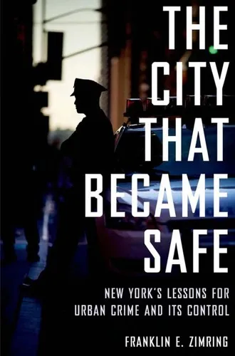 The City That Became Safe: New York's Lessons for Urban Crime and Its Control by Franklin E. Zimring