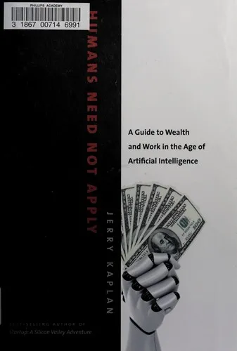 Humans Need Not Apply: A Guide to Wealth and Work in the Age of Artificial Intelligence by Jerry Kaplan