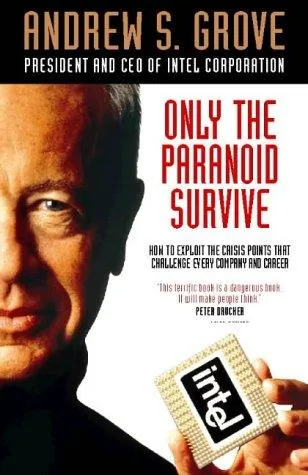 Only the Paranoid Survive: How to Exploit the Crisis Points That Challenge Every Company by Andrew S. Grove