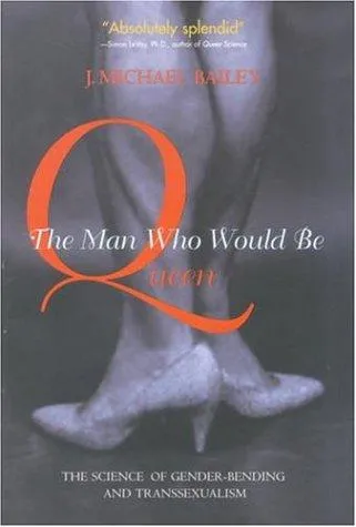 The Man Who Would Be Queen by J. Michael Bailey