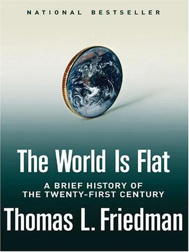 The World Is Flat: A Brief History of the Twenty-first Century by Thomas L. Friedman