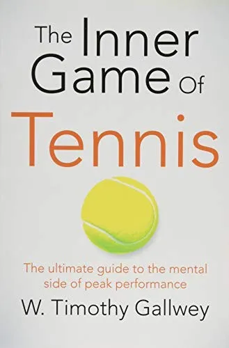 The Inner Game of Tennis: The Classic Guide to the Mental Side of Peak Performance by W. Timothy Gallwey