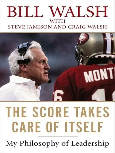 The Score Takes Care of Itself: My Philosophy of Leadership by Bill Walsh