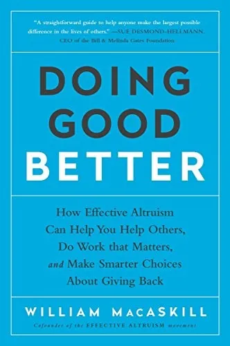 Doing Good Better: How Effective Altruism Can Help You Help Others, Do Work that Matters, and Make Smarter Choices about Giving Back by William MacAskill