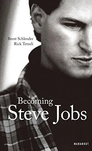 Becoming Steve Jobs: The Evolution of a Reckless Upstart into a Visionary Leader by Brent Schlender