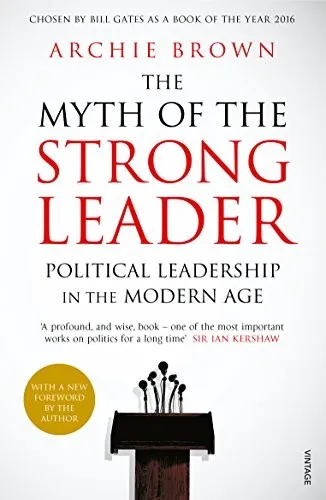 The Myth of the Strong Leader: Political Leadership in the Modern Age by Archie Brown