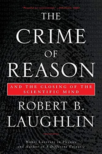 The Crime of Reason: And the Closing of the Scientific Mind by Robert B. Laughlin