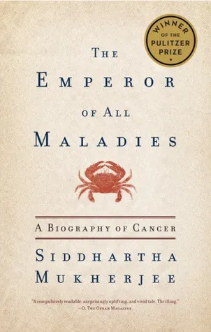 The Emperor of All Maladies: A Biography of Cancer by Siddhartha Mukherjee