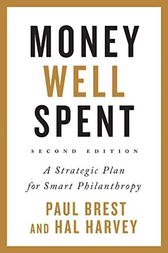 Money Well Spent: A Strategic Plan for Smart Philanthropy by Paul Brest