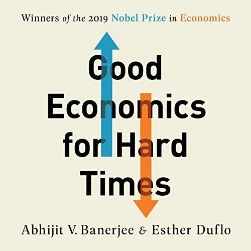 Good Economics for Hard Times by Abhijit V. Banerjee, Esther Duflo