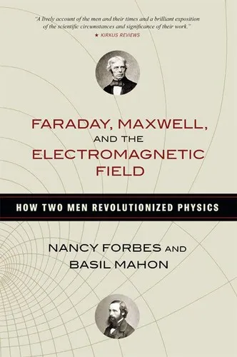 Faraday, Maxwell, and the Electromagnetic Field: How Two Men Revolutionized Physics by Nancy Forbes, Basil Mahon