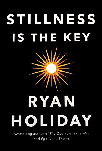 Stillness is the Key by Ryan Holiday