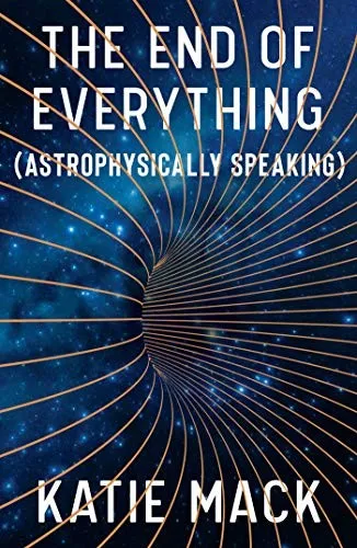 The End of Everything: (astrophysically Speaking) by Katie Mack